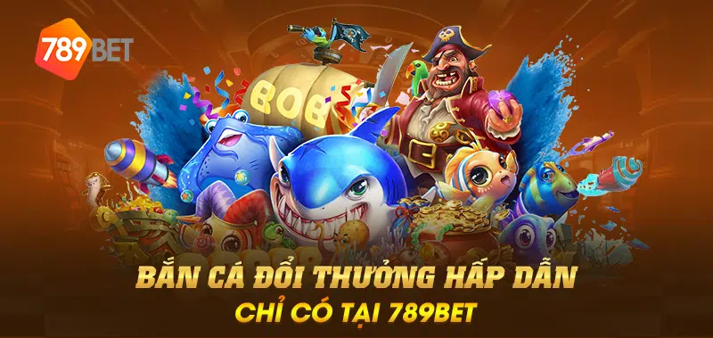 Bắn cá đổi thưởng hấp dẫn chỉ có tại 789BET