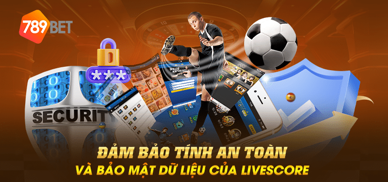 Đảm bảo tính an toàn và bảo mật dữ liệu của Livescore