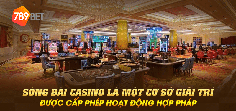 Sòng bài casino là một cơ sở giải trí được cấp phép hoạt động hợp pháp