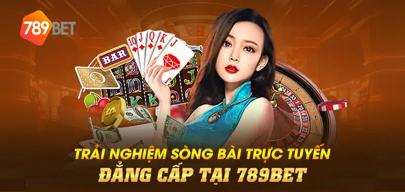 Trải nghiệm sòng bài trực tuyến đẳng cấp tại 789BET