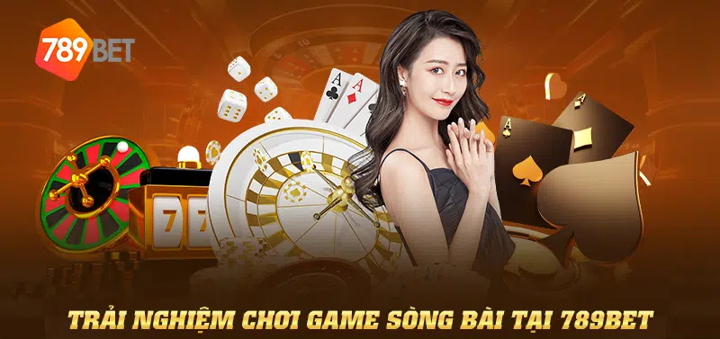 Trải nghiệm chơi game sòng bài tại 789BET