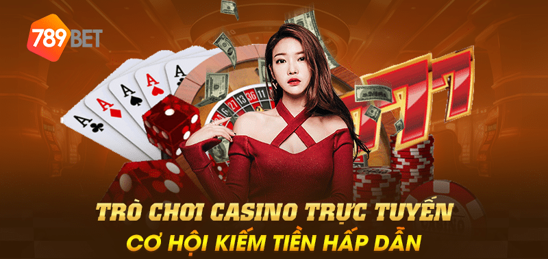 Trò chơi casino trực tuyến – Cơ hội kiếm tiền hấp dẫn